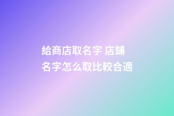 給商店取名字 店鋪名字怎么取比較合適-第1張-店鋪起名-玄機派
